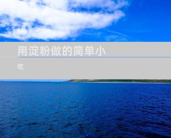 用淀粉做的简单小吃