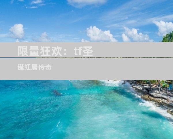 限量狂欢：tf圣诞红唇传奇